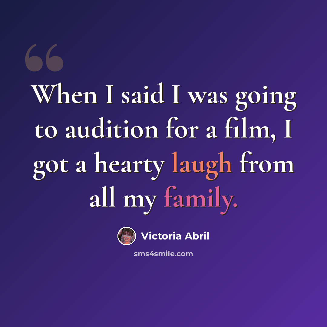 “When I said I was going to audition for a film, I got a hearty laugh from all my family.” quote by Victoria Abril