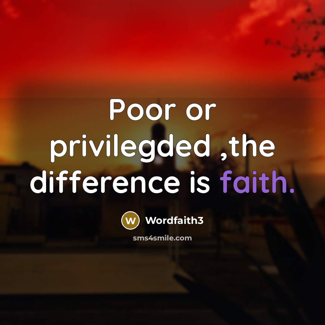 “Poor or privilegded ,the difference is faith.” quote by Wordfaith3