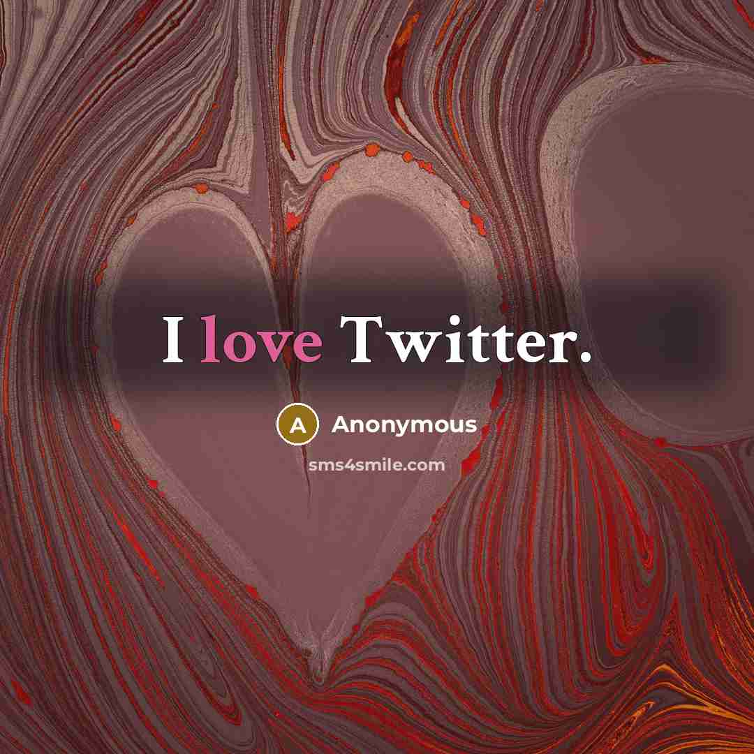 “I love Twitter.” quote by Anonymous