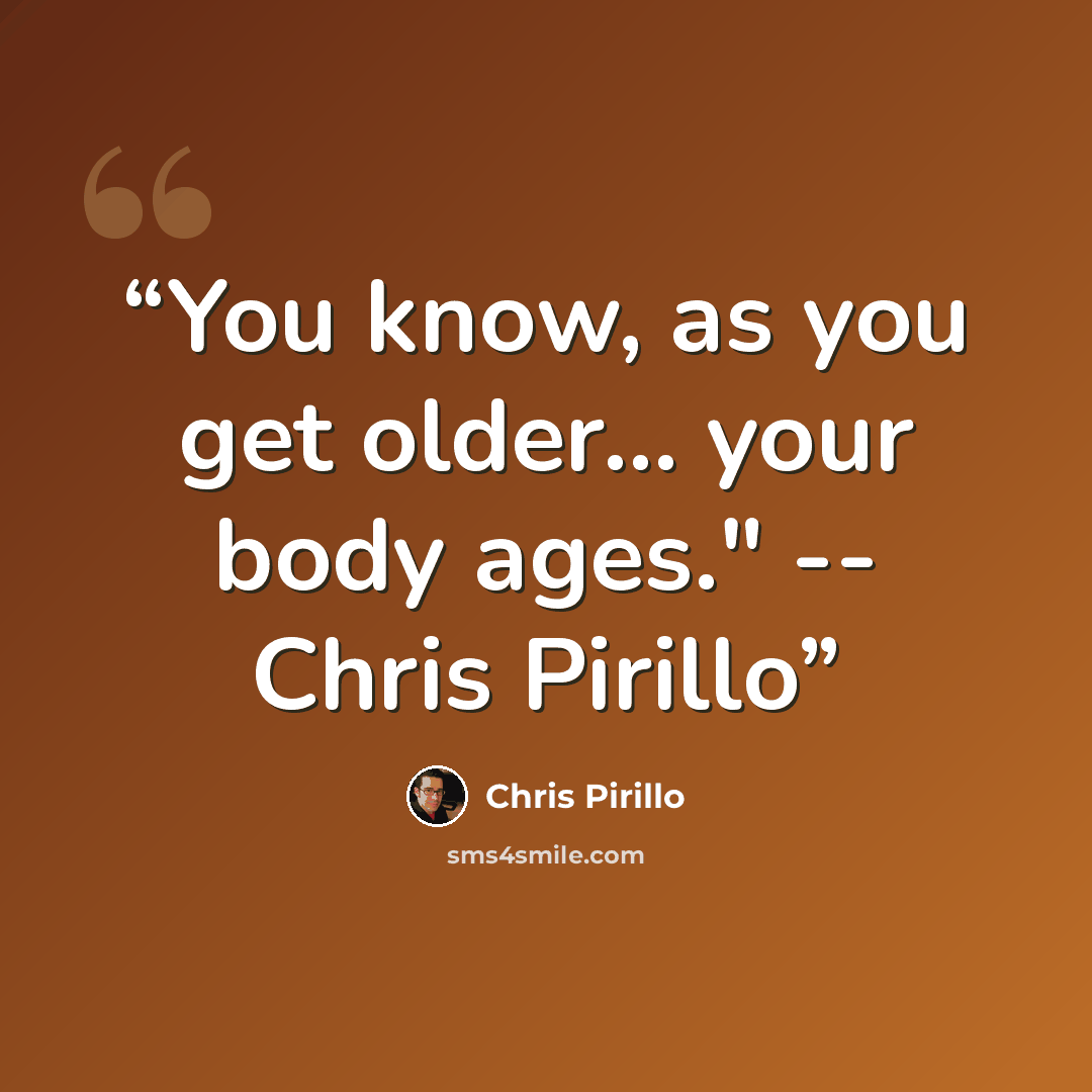 “You﻿ know, as you get older... your body ages." -- Chris Pirillo” quote by Chris Pirillo