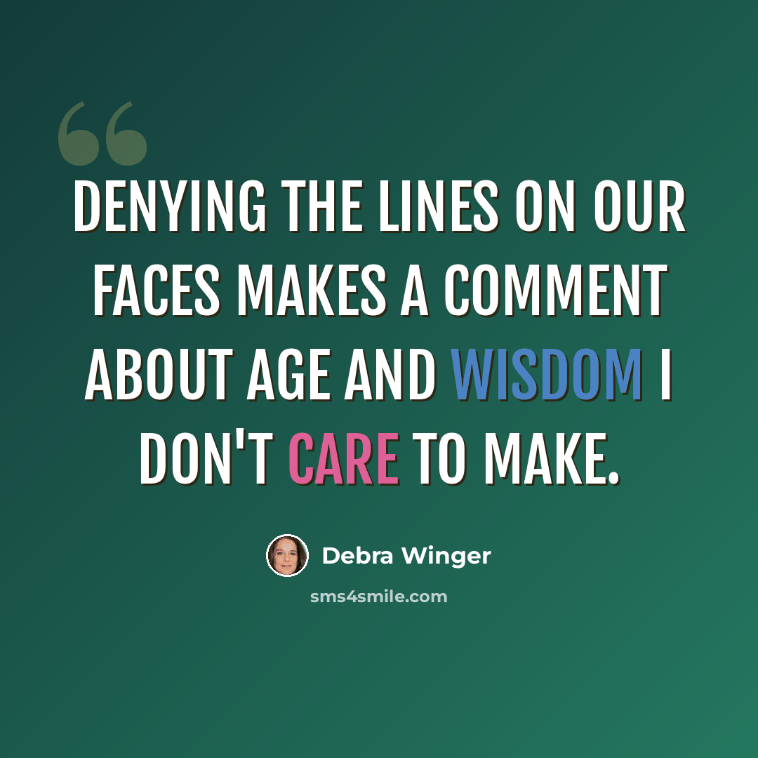 “Denying the lines on our faces makes a comment about age and wisdom I don't care to make.” quote by Debra Winger