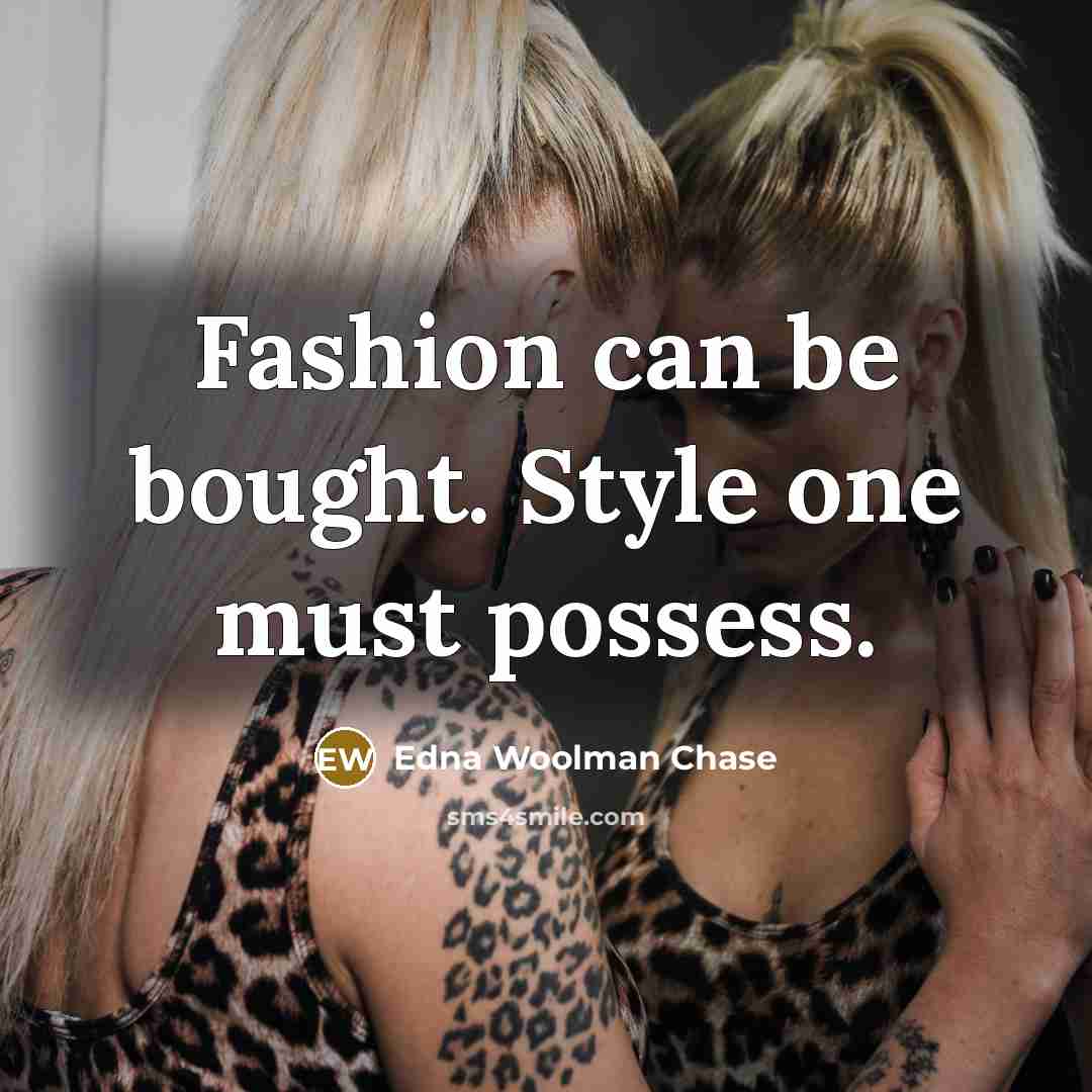 “Fashion can be bought. Style one must possess.” quote by Edna Woolman Chase