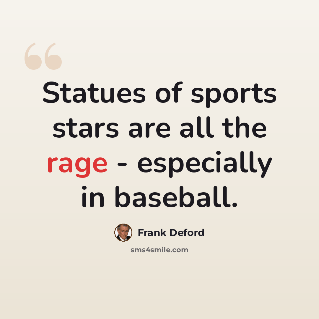 “Statues of sports stars are all the rage - especially in baseball.” quote by Frank Deford