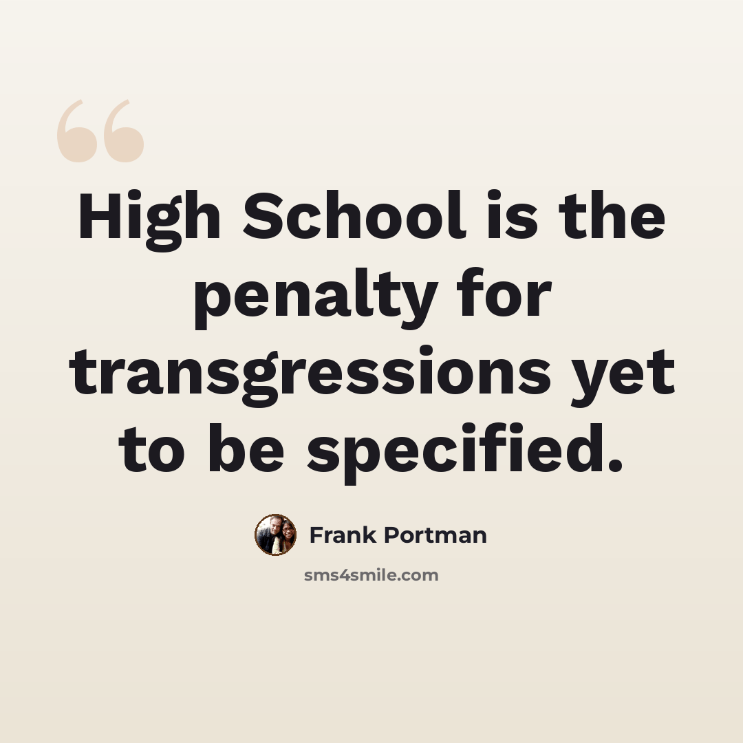 “High School is the penalty for transgressions yet to be specified.” quote by Frank Portman