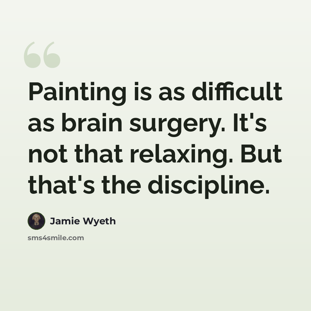 “Painting is as difficult as brain surgery. It's not that relaxing. But that's the discipline.” quote by Jamie Wyeth