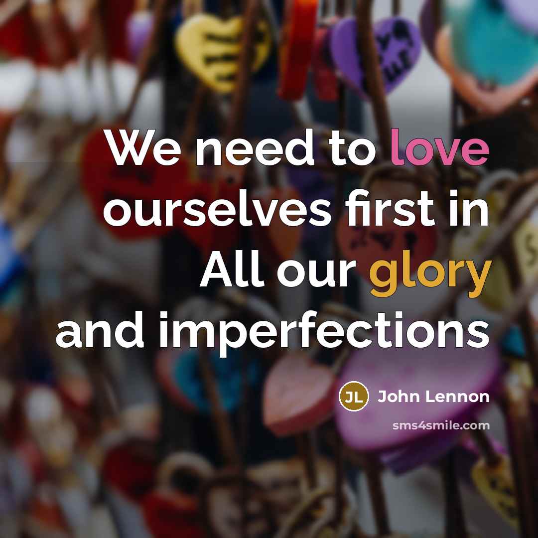 “We need to love ourselves first in All our glory and imperfections” quote by John Lennon