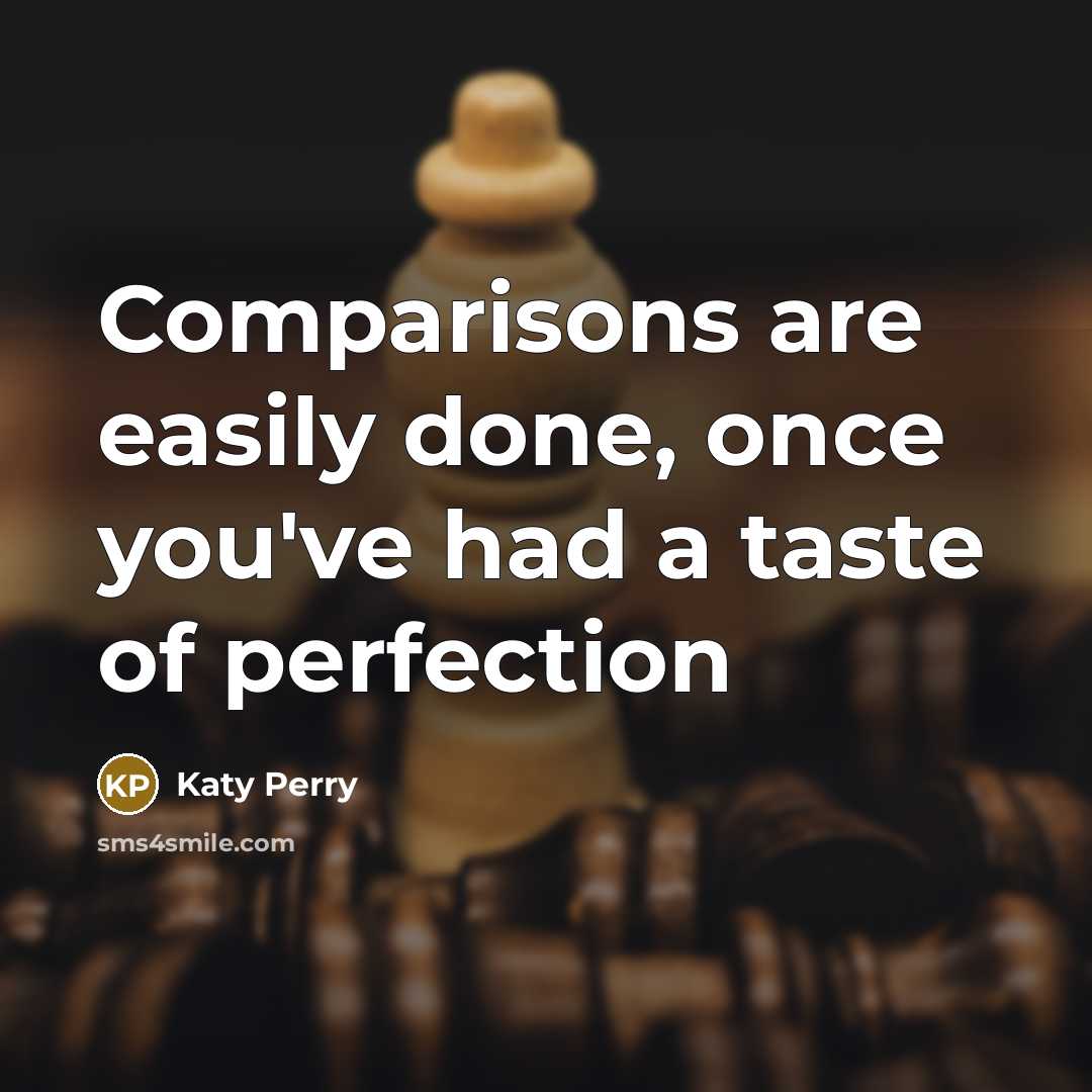 “Comparisons are easily done, once you've had a taste of perfection” quote by Katy Perry