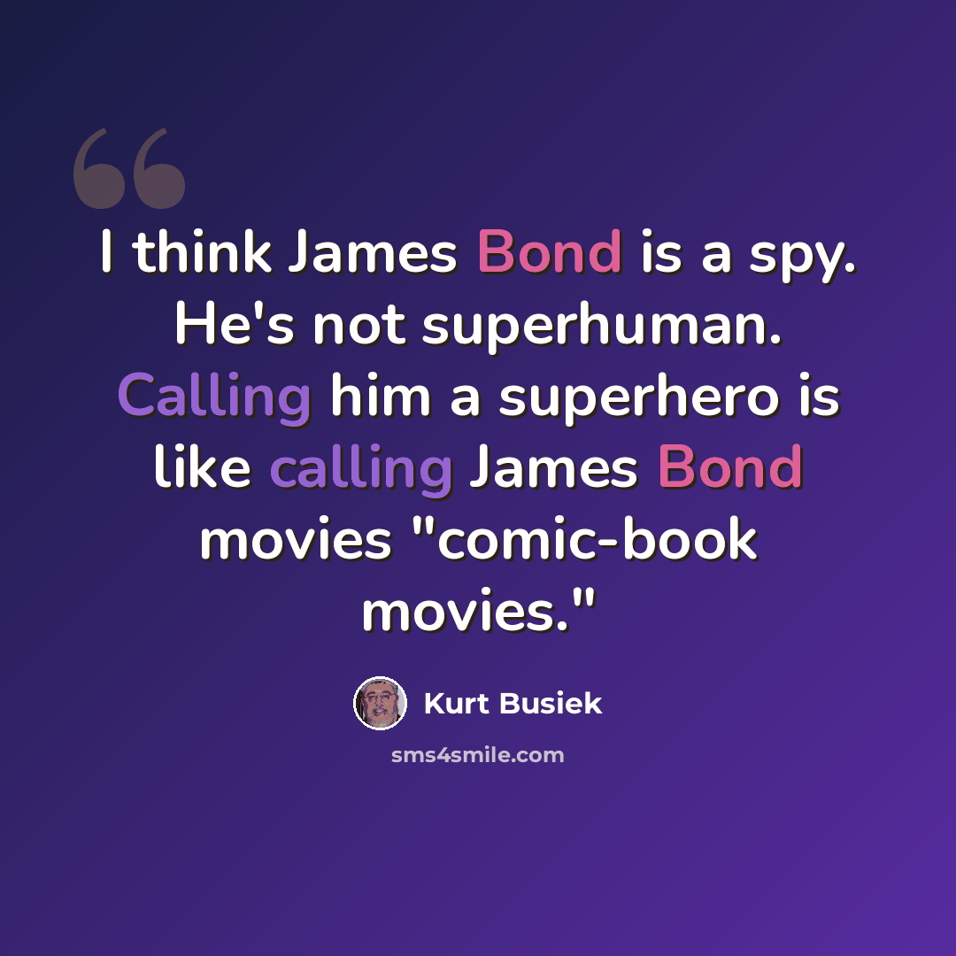 “I think James Bond is a spy. He's not superhuman. Calling him a superhero is like calling James Bond movies "comic-book movies."” quote by Kurt Busiek