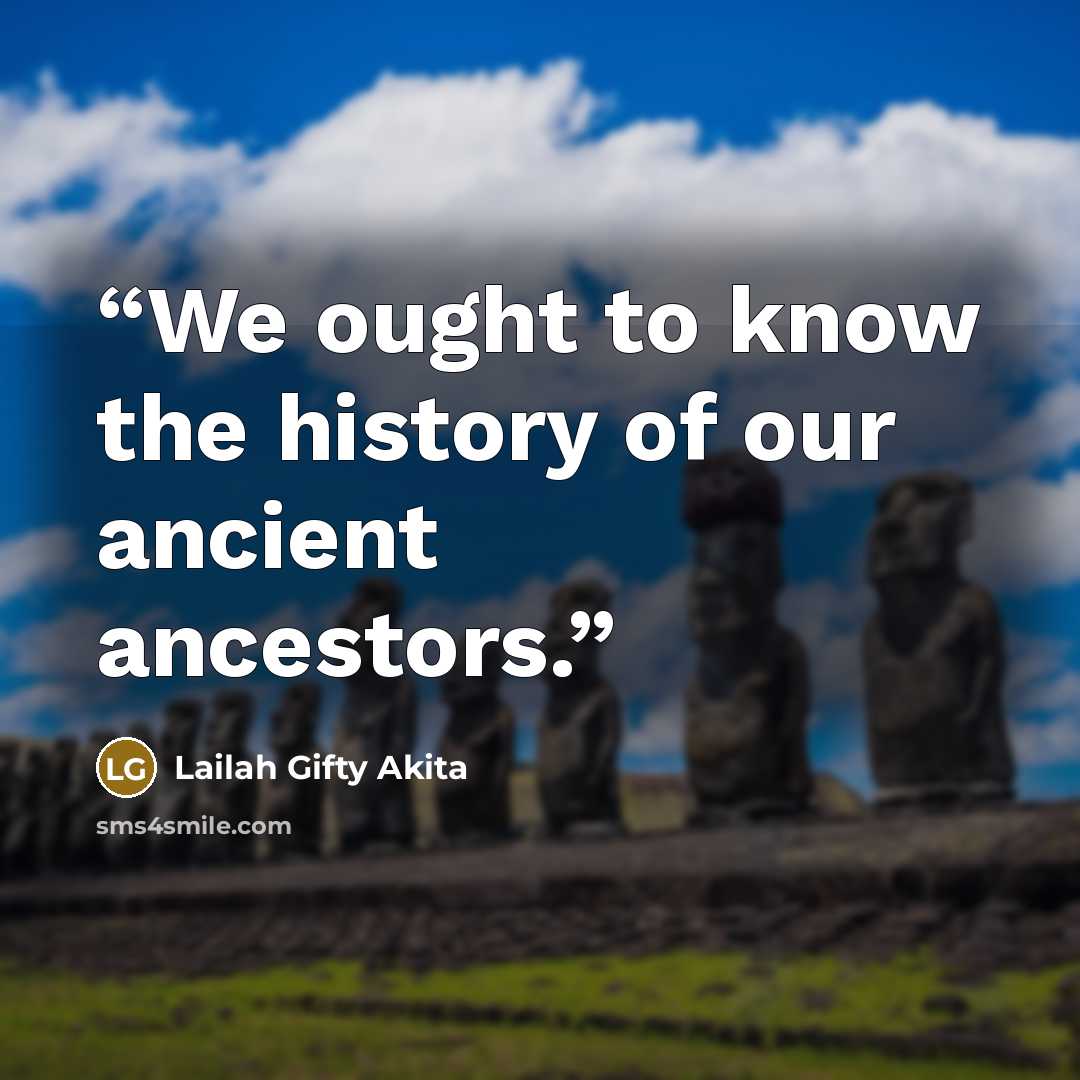 “We ought to know the history of our ancient ancestors.” quote by Lailah Gifty Akita