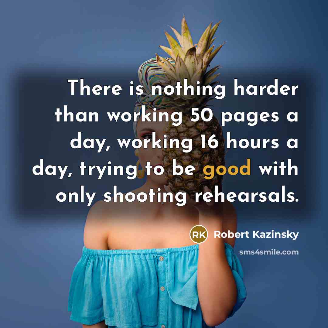 “There is nothing harder than working 50 pages a day, working 16 hours a day, trying to be good with only shooting rehearsals.” quote by Robert Kazinsky
