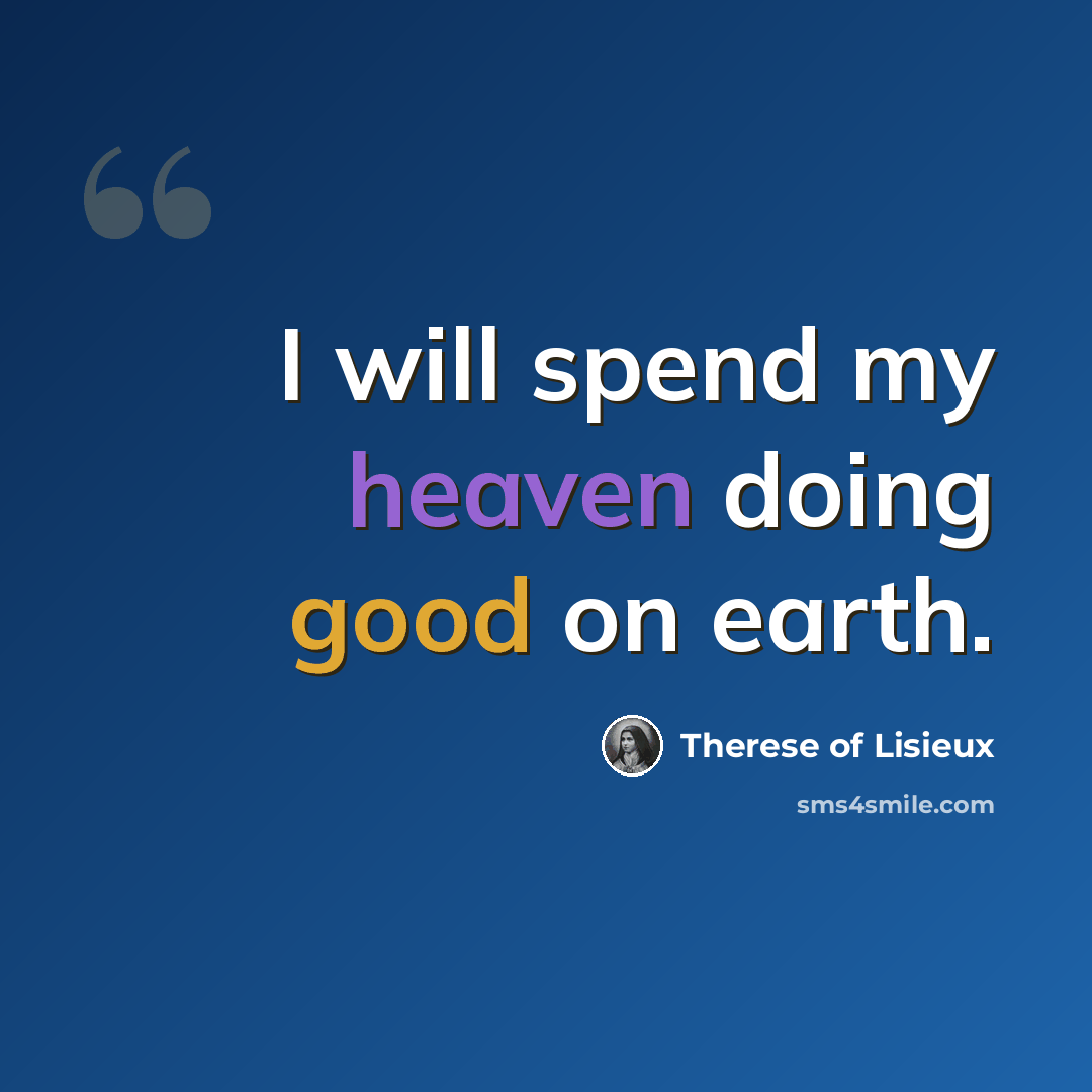 “I will spend my heaven doing good on earth.” quote by Therese of Lisieux