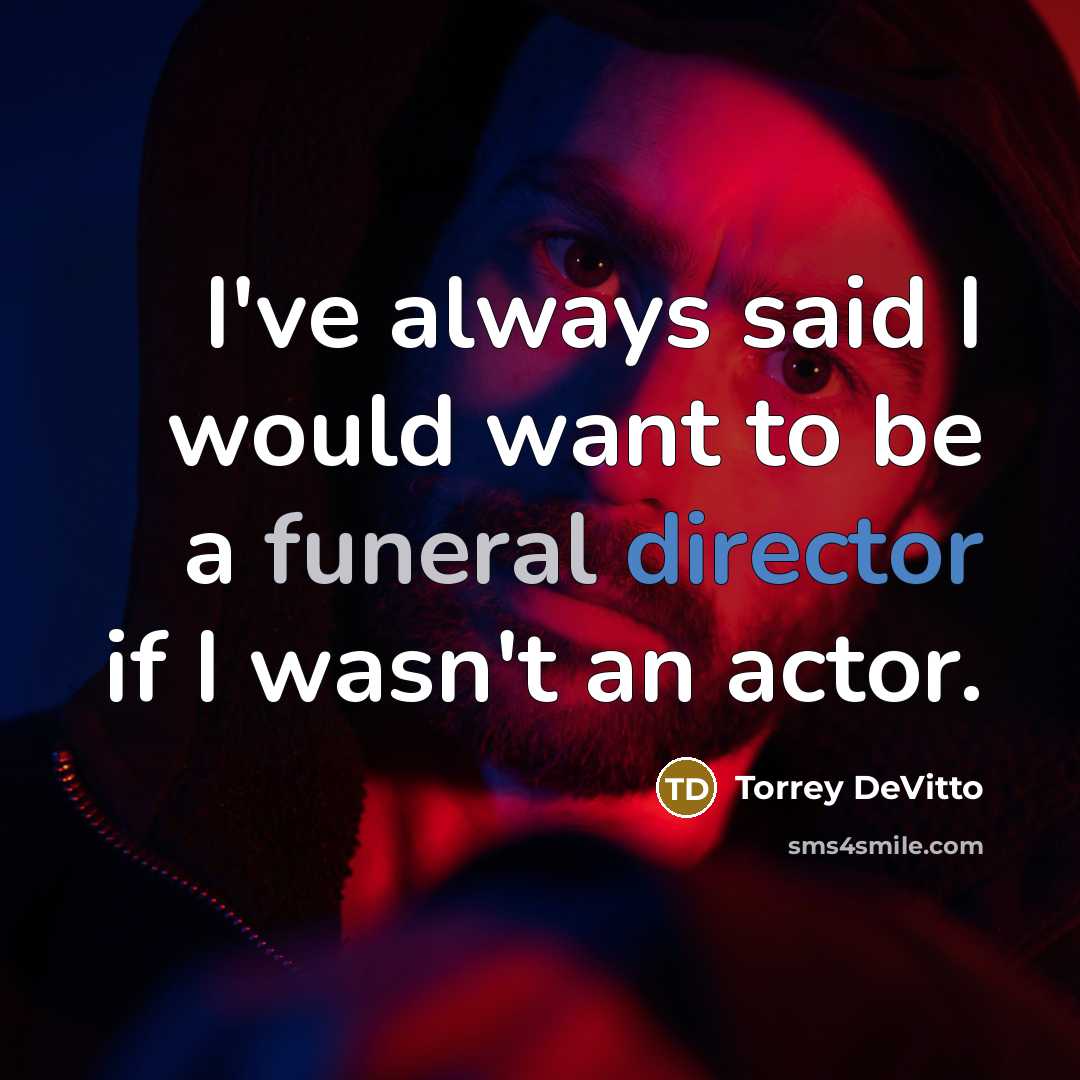 “I've always said I would want to be a funeral director if I wasn't an actor.” quote by Torrey DeVitto
