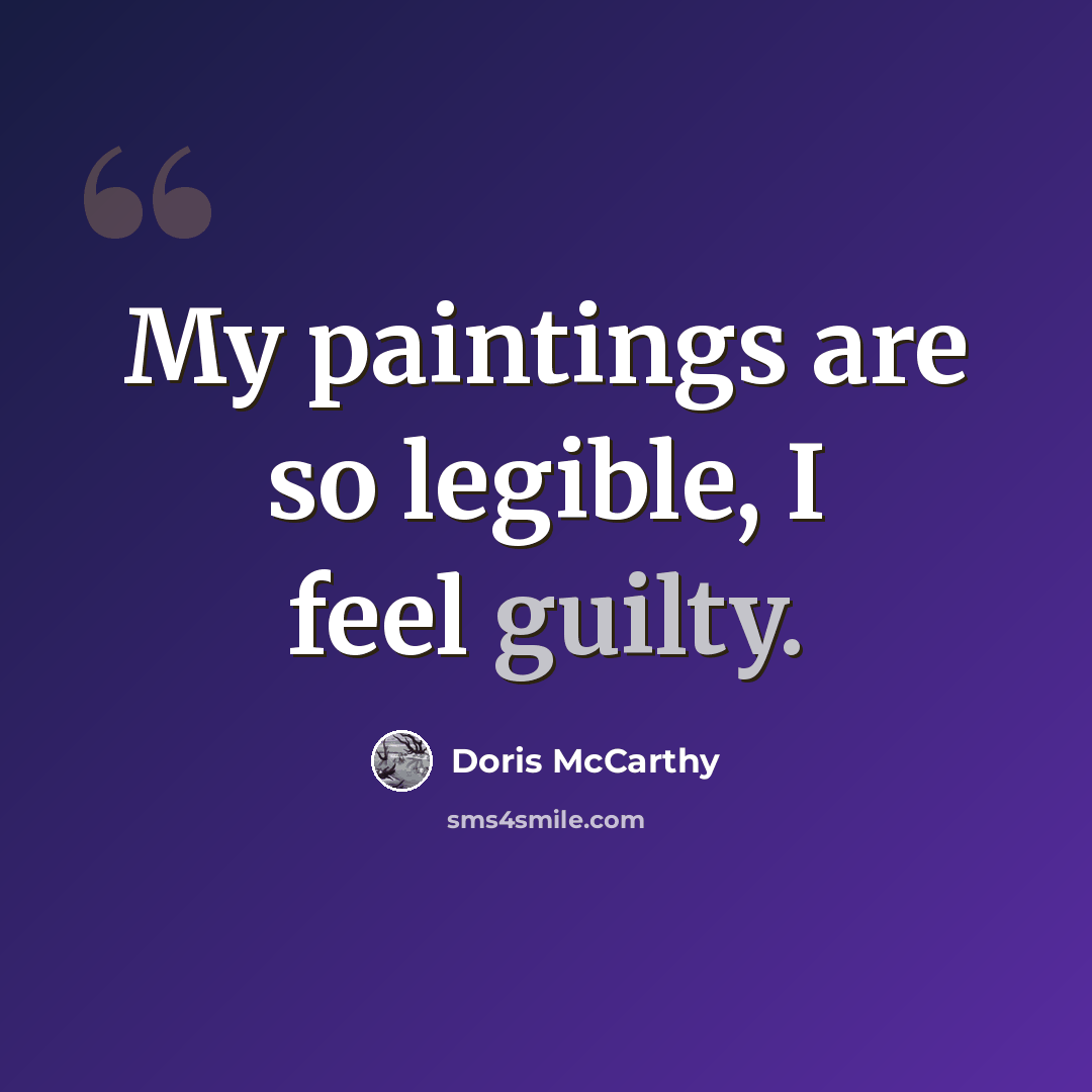 “My paintings are so legible, I feel guilty.” quote by Doris McCarthy