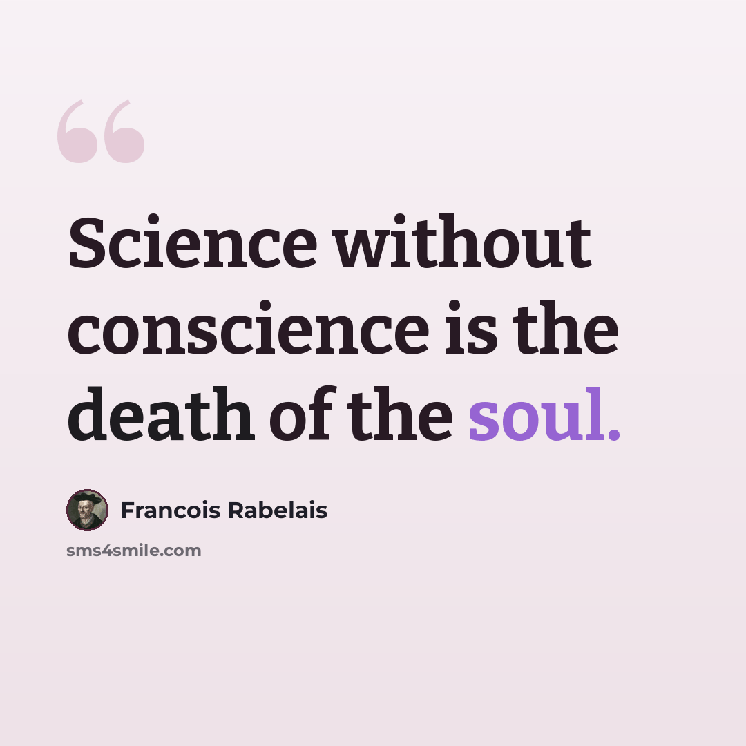 “Science without conscience is the death of the soul.” quote by Francois Rabelais