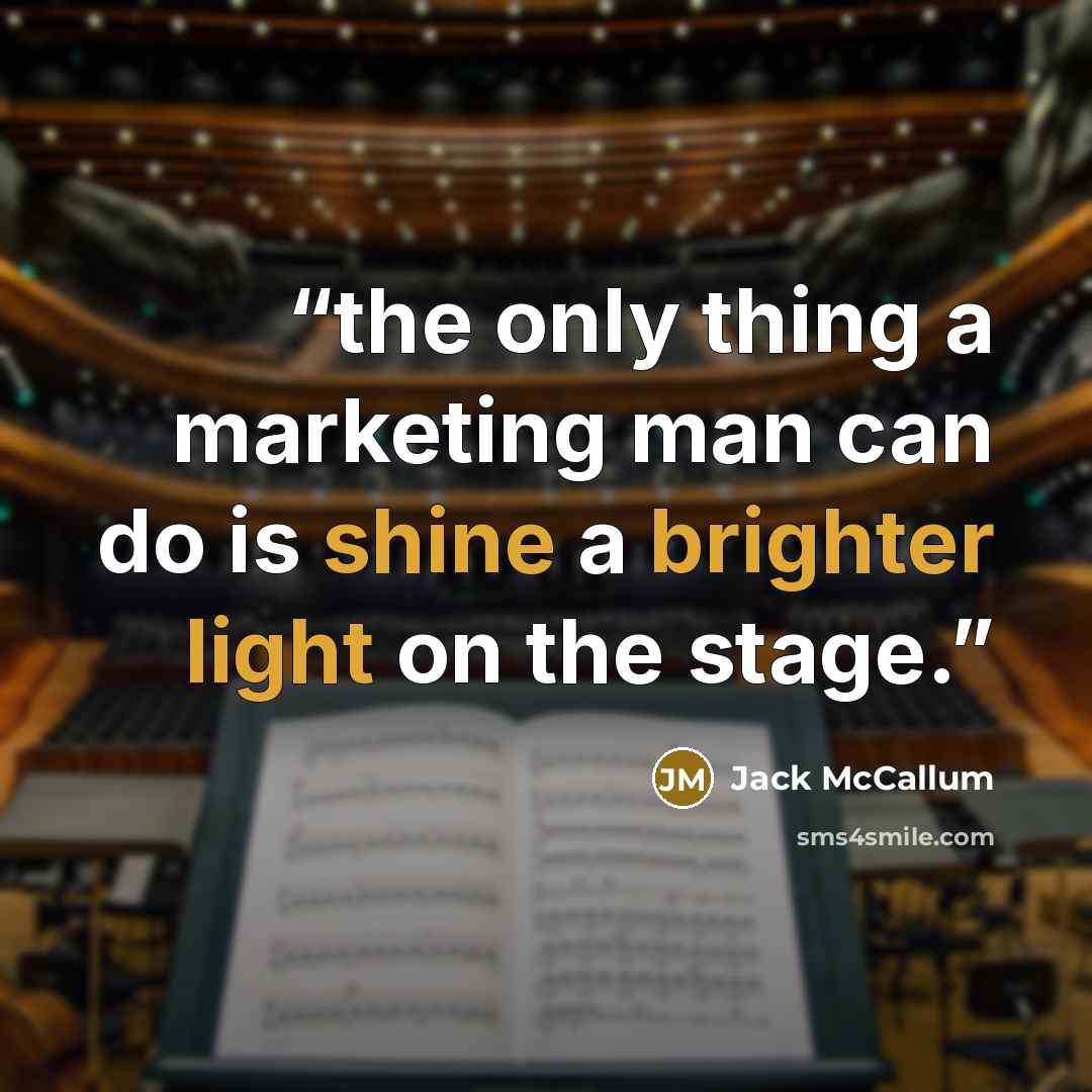 “the only thing a marketing man can do is shine a brighter light on the stage.” quote by Jack McCallum