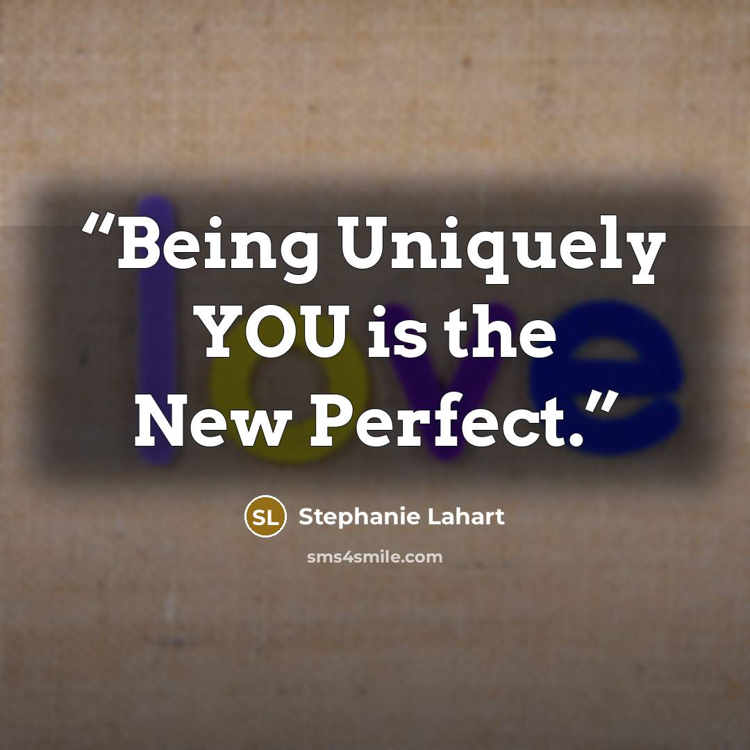 “Being Uniquely YOU is the New Perfect.” quote by Stephanie Lahart
