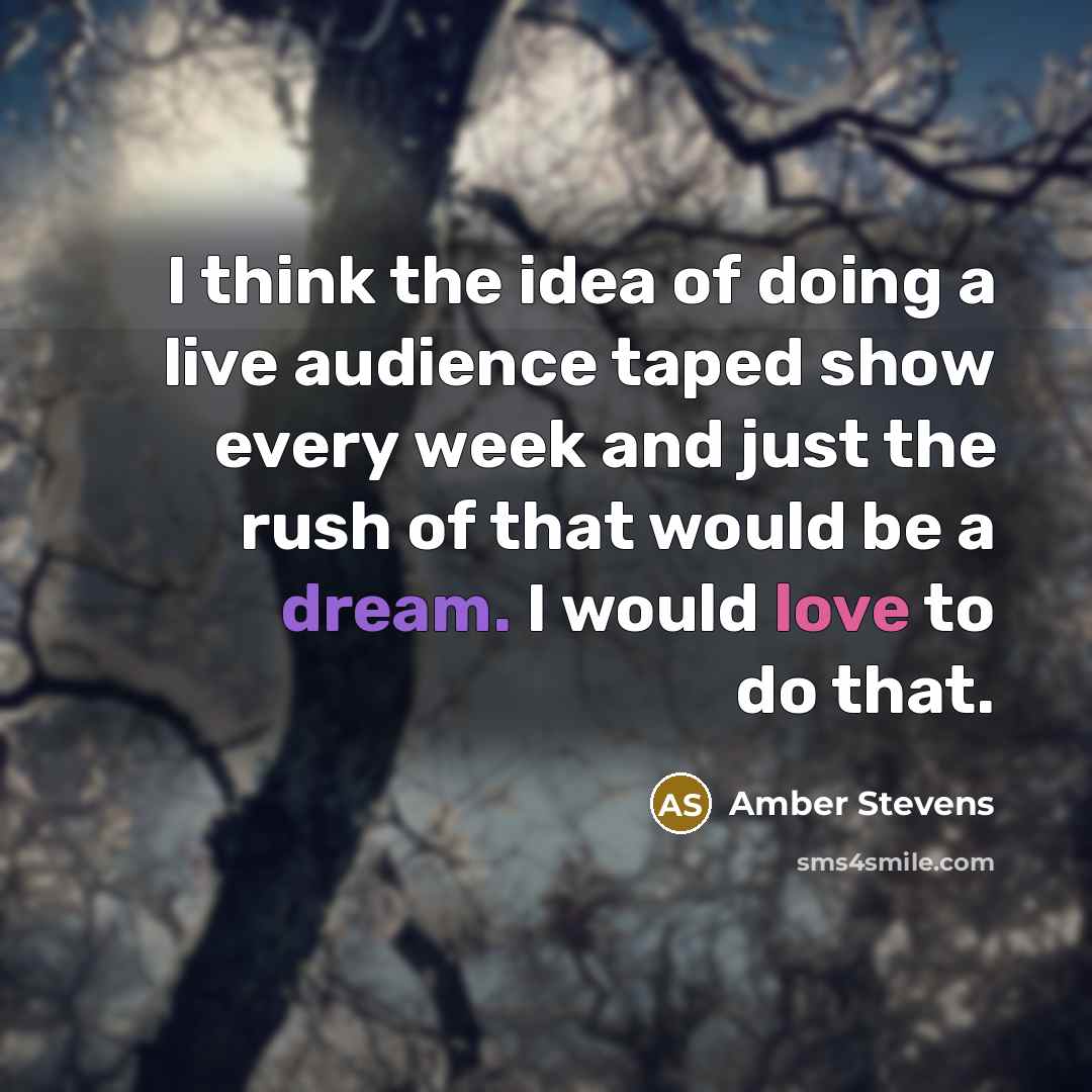 “I think the idea of doing a live audience taped show every week and just the rush of that would be a dream. I would love to do that.” quote by Amber Stevens