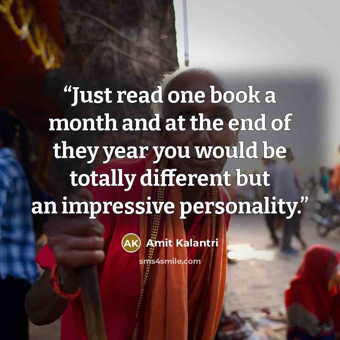 “Just read one book a month and at the end of they year you would be totally different but an impressive personality.” quote by Amit Kalantri