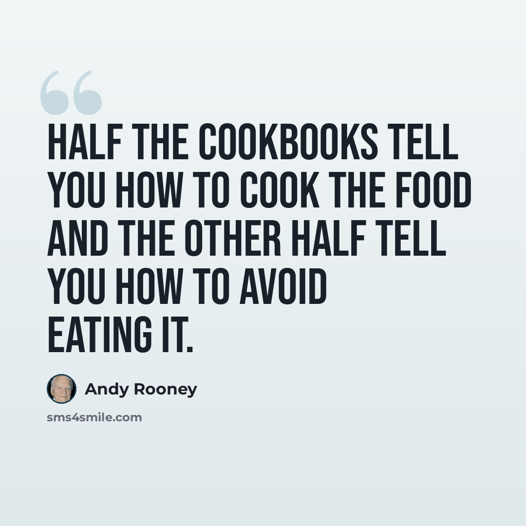 “Half the cookbooks tell you how to cook the food and the other half tell you how to avoid eating it.” quote by Andy Rooney