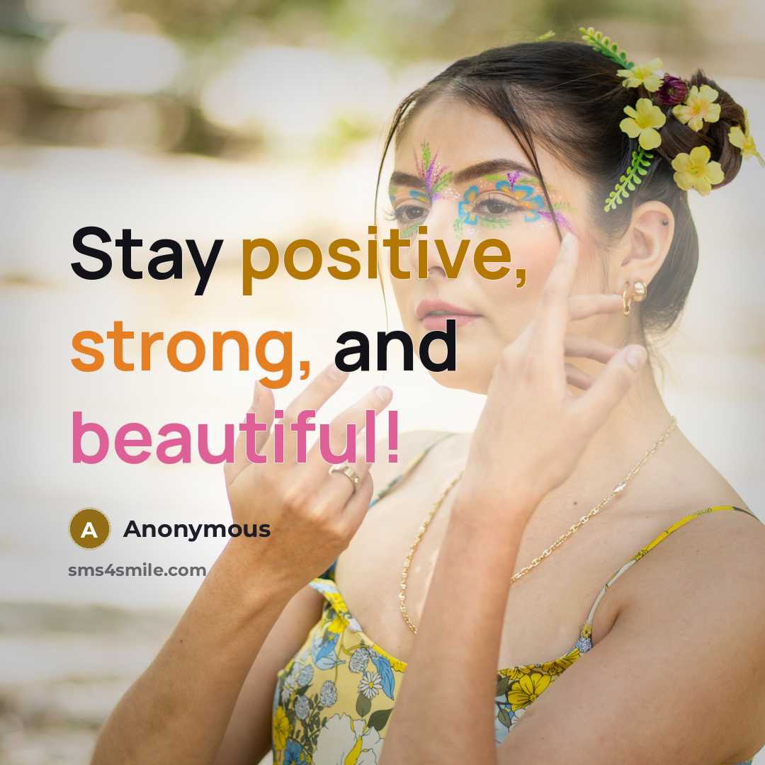 “Stay positive, strong, and beautiful!” quote by Anonymous