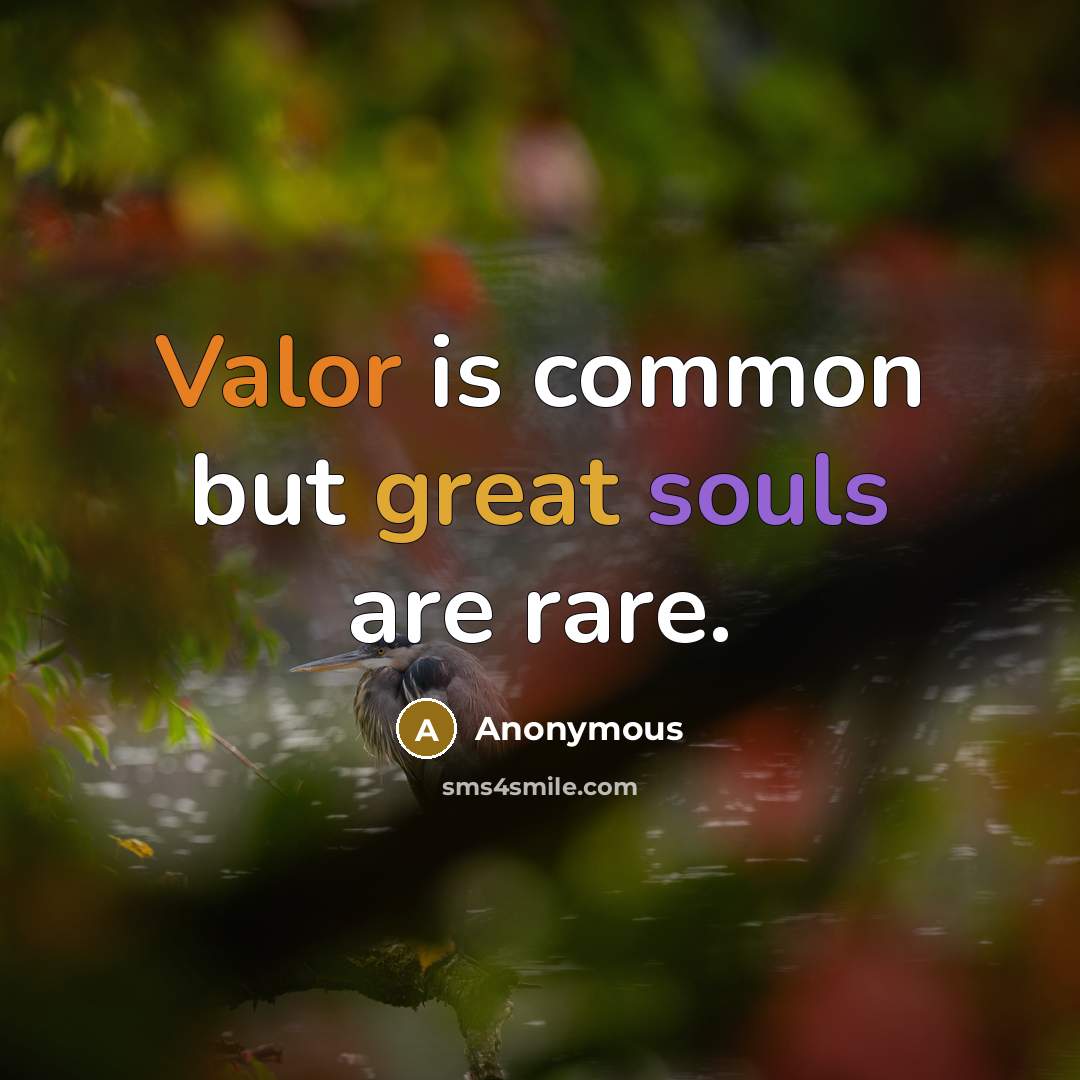 “Valor is common but great souls are rare.” quote by Anonymous