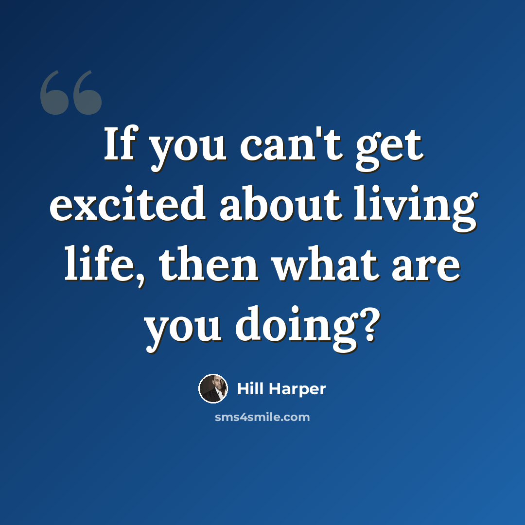 “If you can't get excited about living life, then what are you doing?” quote by Hill Harper