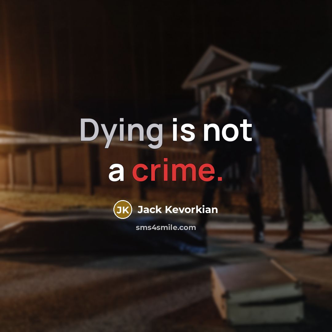 “Dying is not a crime.” quote by Jack Kevorkian