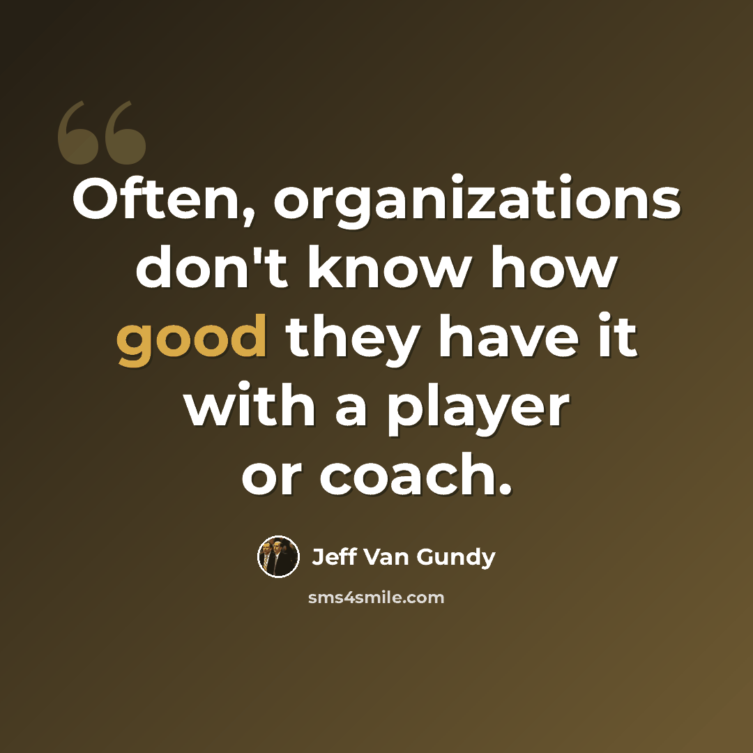 “Often, organizations don't know how good they have it with a player or coach.” quote by Jeff Van Gundy