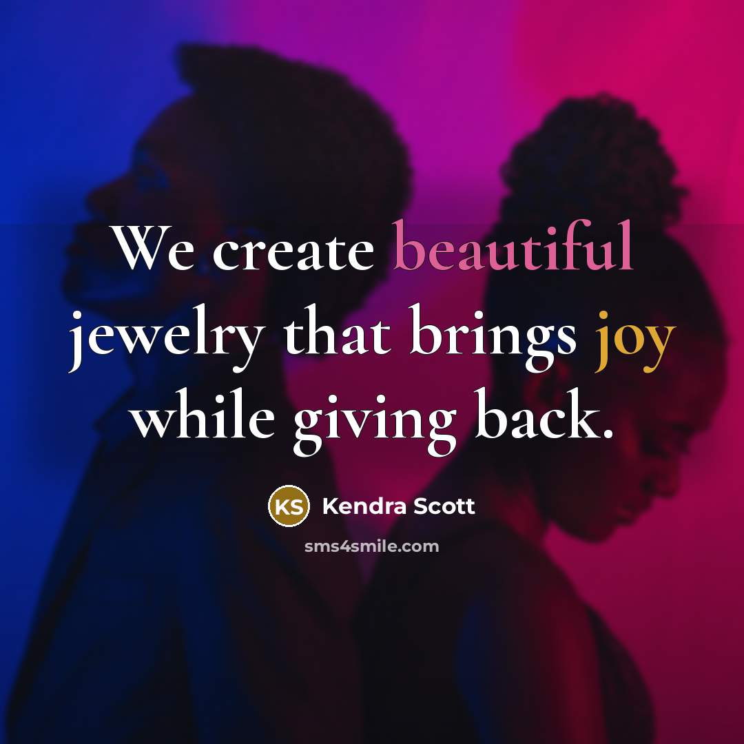 “We create beautiful jewelry that brings joy while giving back.” quote by Kendra Scott