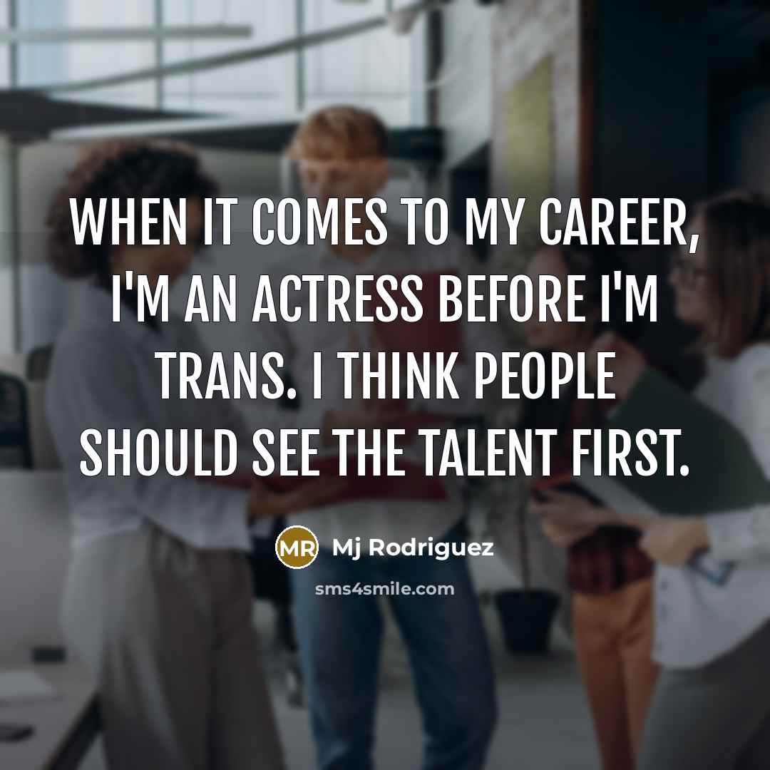 “When it comes to my career, I'm an actress before I'm trans. I think people should see the talent first.” quote by Mj Rodriguez