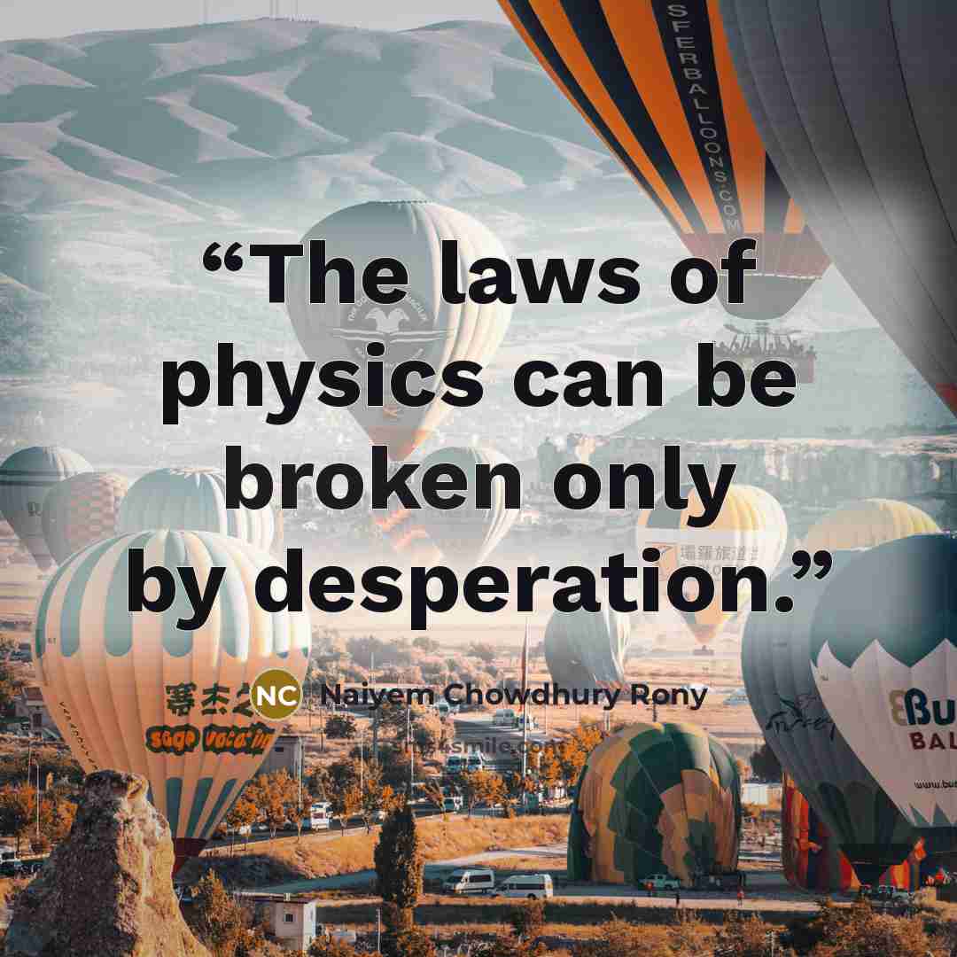 “The laws of physics can be broken only by desperation.” quote by Naiyem Chowdhury Rony