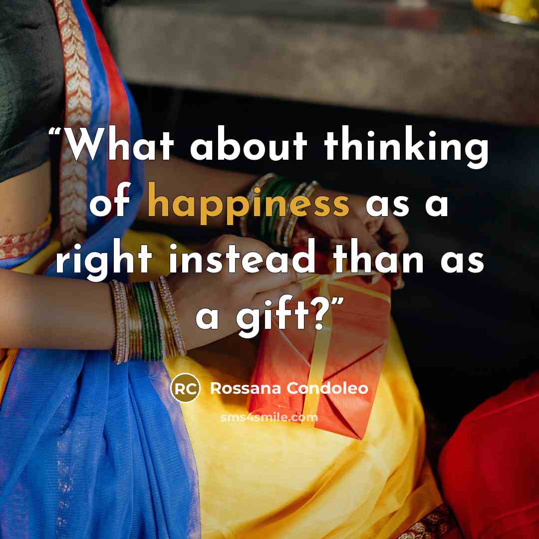 “What about thinking of happiness as a right instead than as a gift?” quote by Rossana Condoleo