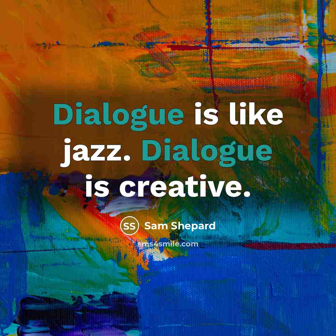“Dialogue is like jazz. Dialogue is creative.” quote by Sam Shepard