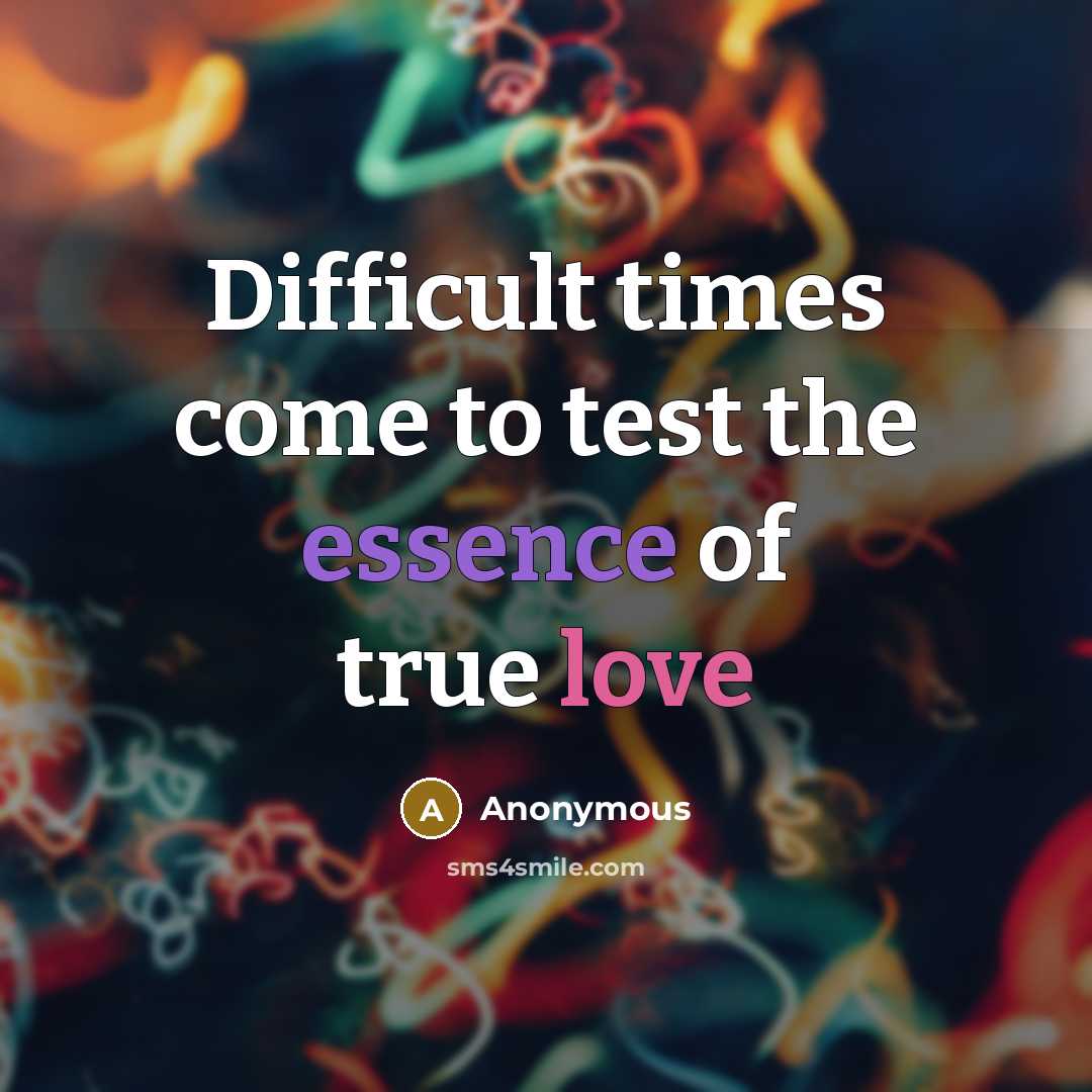 “Difficult times come to test the essence of true love” quote by Anonymous