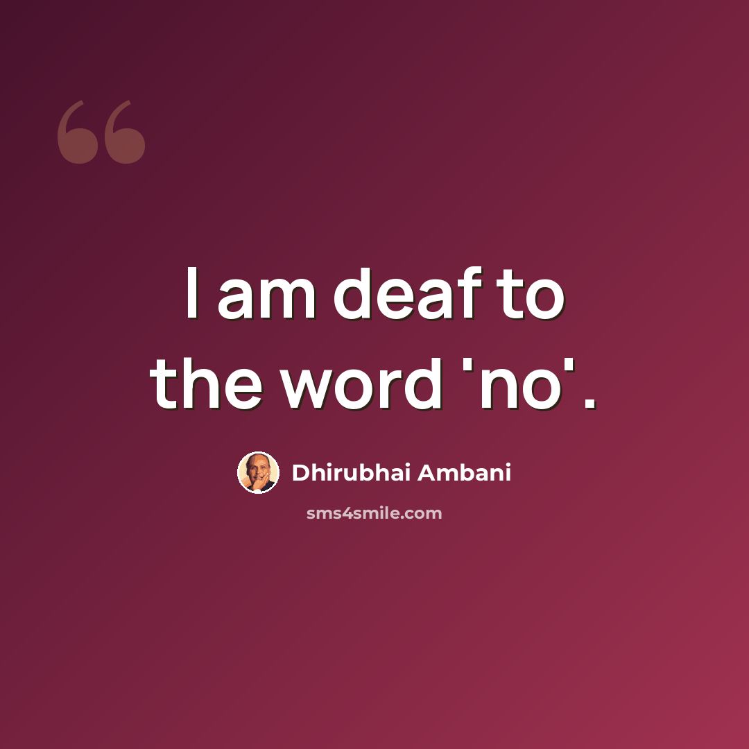 “I am deaf to the word 'no'.” quote by Dhirubhai Ambani