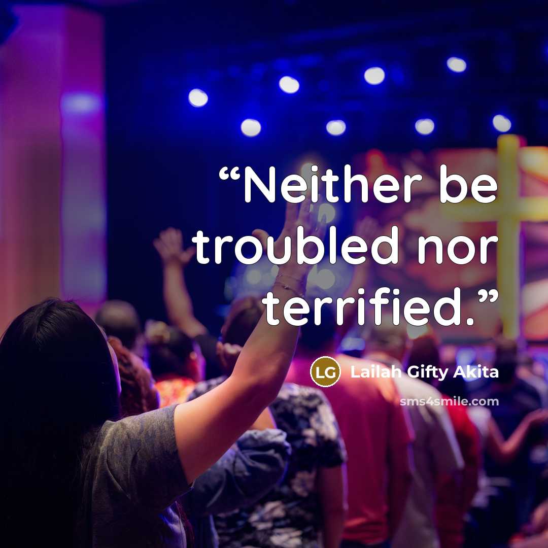 “Neither be troubled nor terrified.” quote by Lailah Gifty Akita