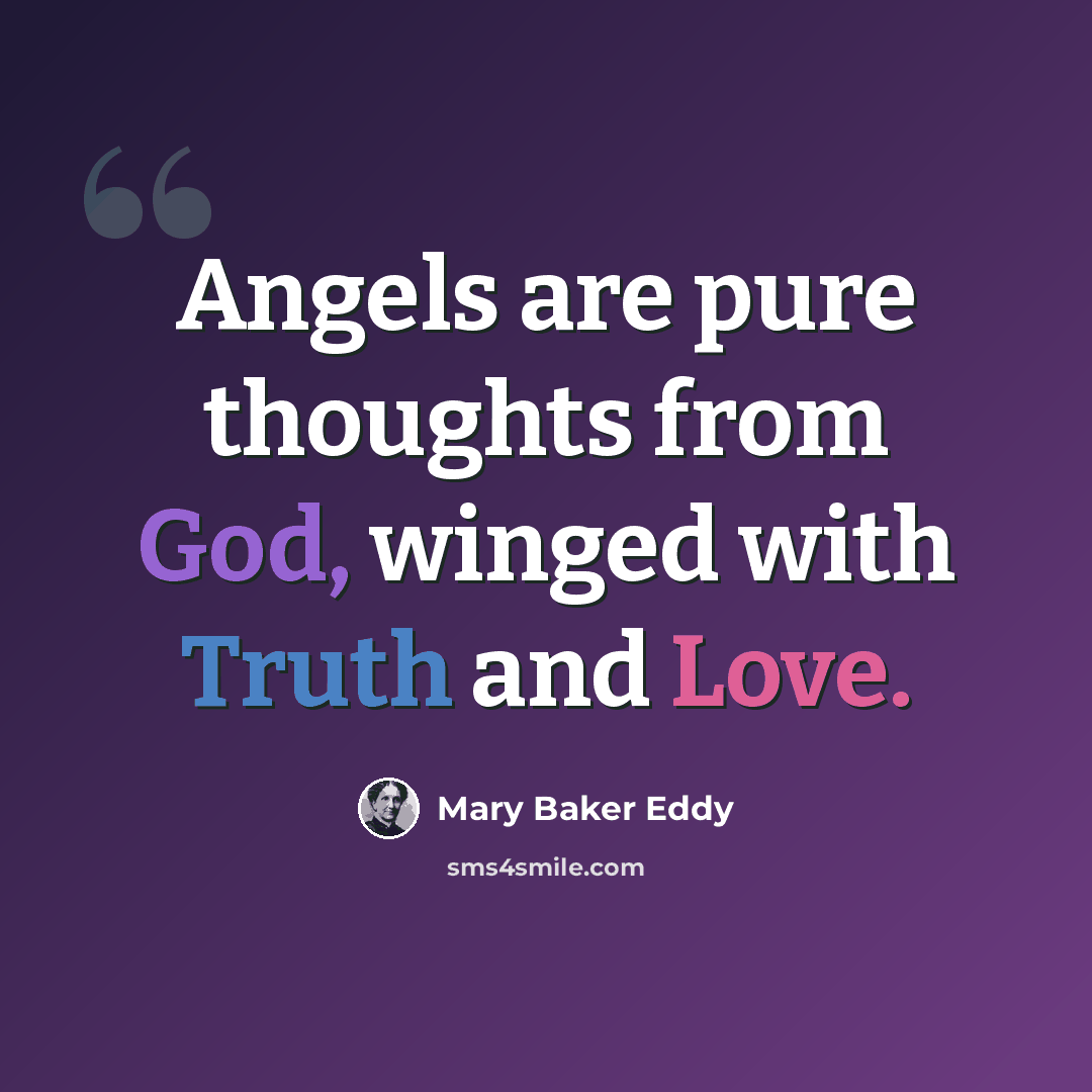 “Angels are pure thoughts from God, winged with Truth and Love.” quote by Mary Baker Eddy