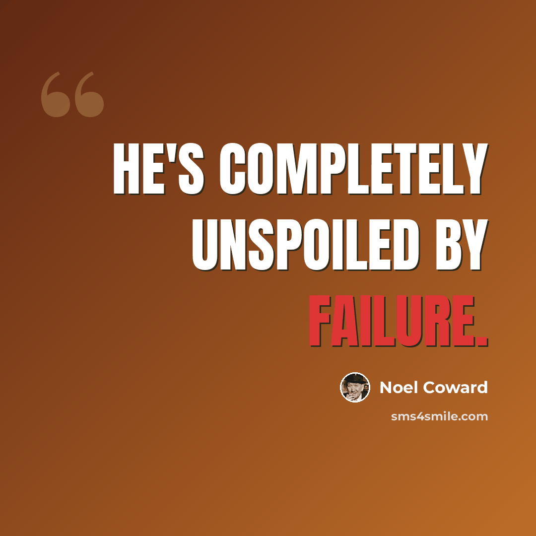 “He's completely unspoiled by failure.” quote by Noel Coward