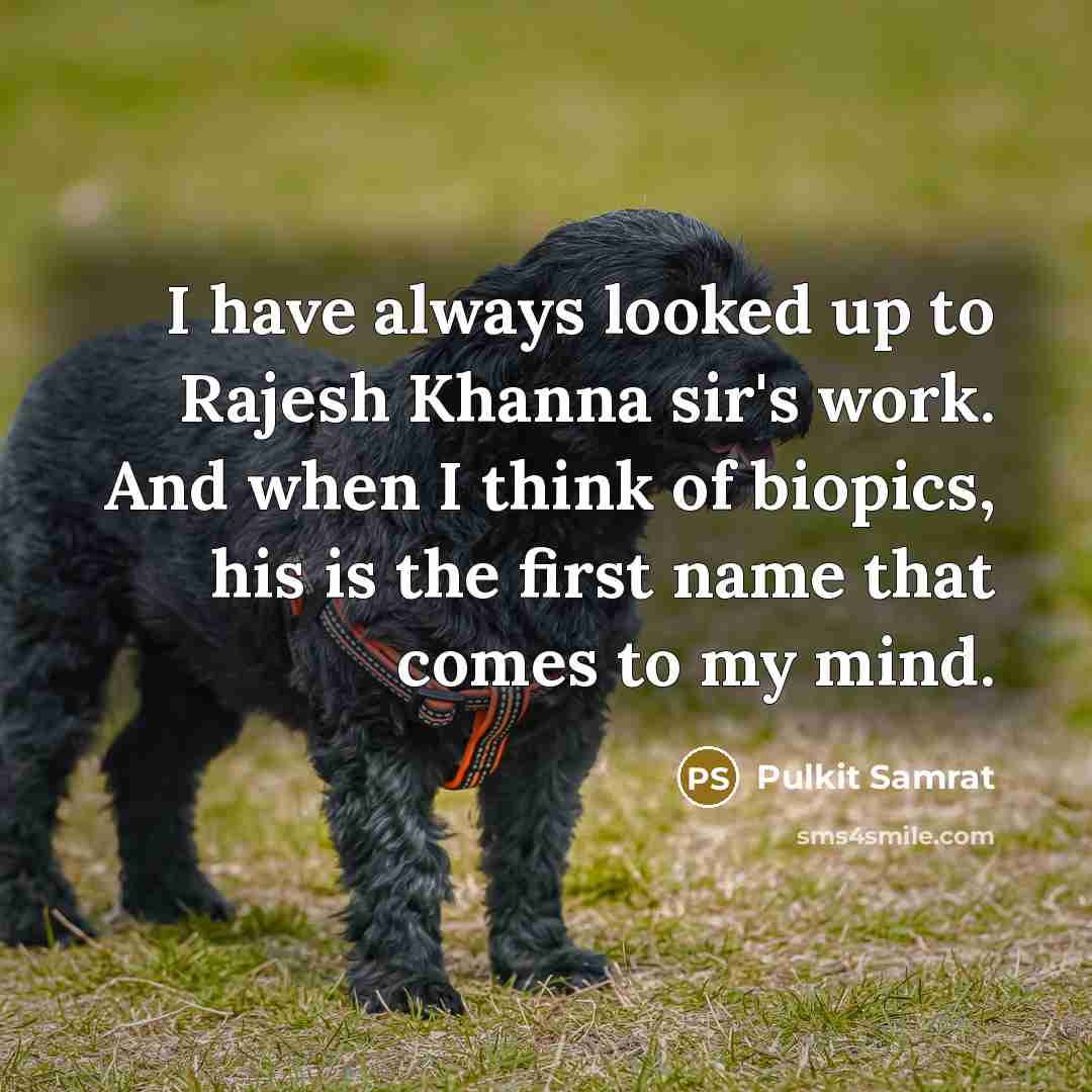 “I have always looked up to Rajesh Khanna sir's work. And when I think of biopics, his is the first name that comes to my mind.” quote by Pulkit Samrat