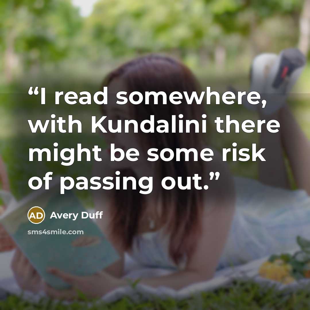 “I read somewhere, with Kundalini there might be some risk of passing out.” quote by Avery Duff