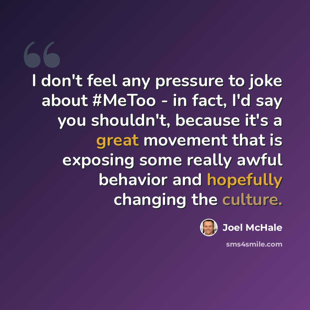 “I don't feel any pressure to joke about #MeToo - in fact, I'd say you shouldn't, because it's a great movement that is exposing some really awful behavior and hopefully changing the culture.” quote by Joel McHale
