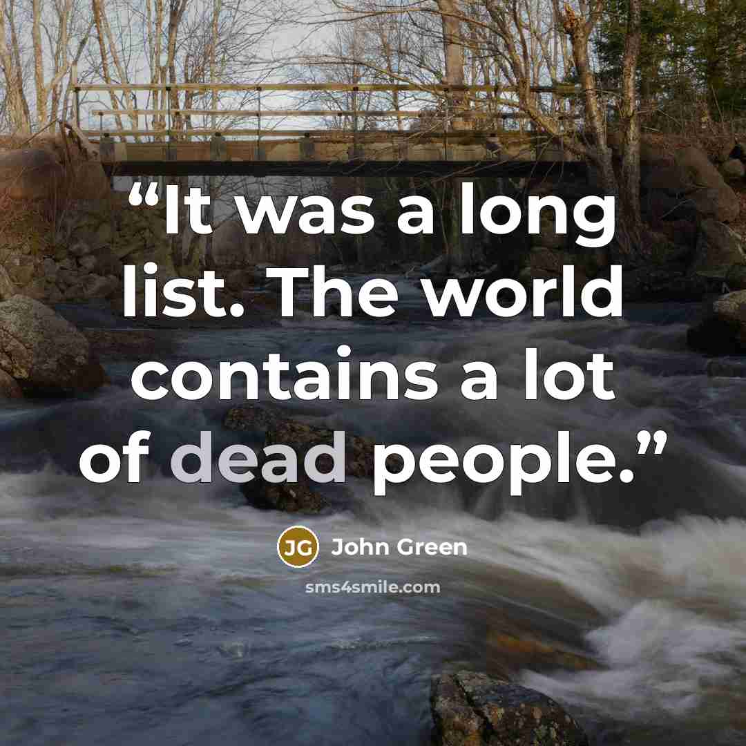 “It was a long list. The world contains a lot of dead people.” quote by John Green