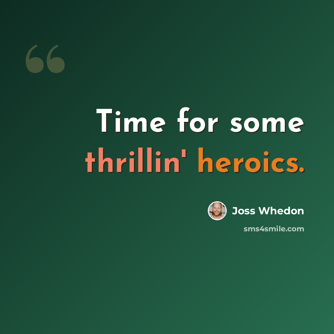 “Time for some thrillin' heroics.” quote by Joss Whedon