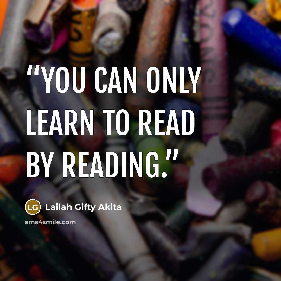 “You can only learn to read by reading.” quote by Lailah Gifty Akita
