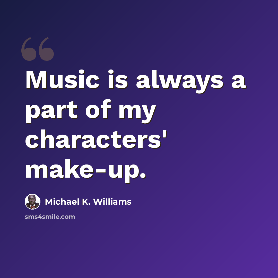 “Music is always a part of my characters' make-up.” quote by Michael K. Williams