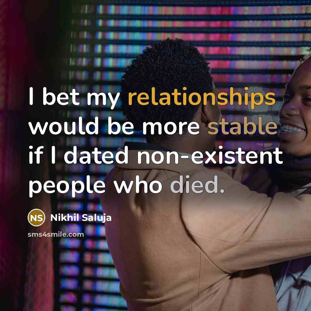 “I bet my relationships would be more stable if I dated non-existent people who died.” quote by Nikhil Saluja