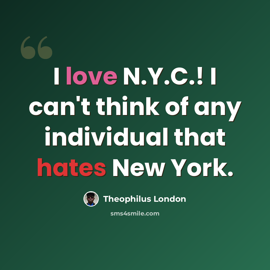 “I love N.Y.C.! I can't think of any individual that hates New York.” quote by Theophilus London