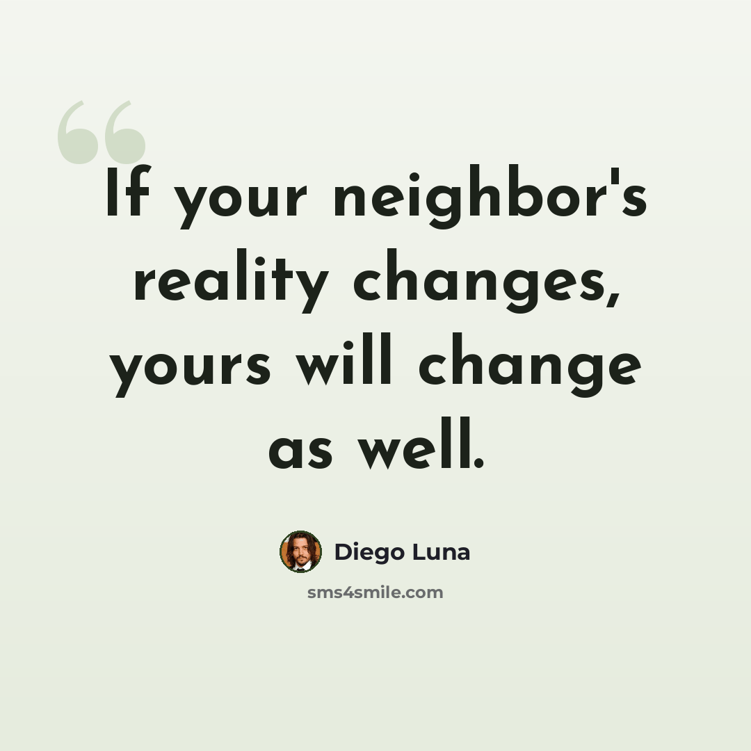 “If your neighbor's reality changes, yours will change as well.” quote by Diego Luna