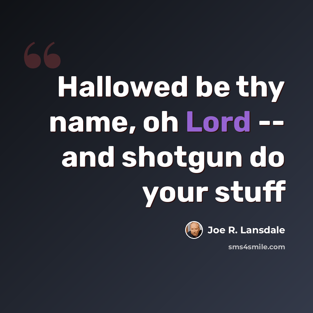 “Hallowed be thy name, oh Lord -- and shotgun do your stuff” quote by Joe R. Lansdale
