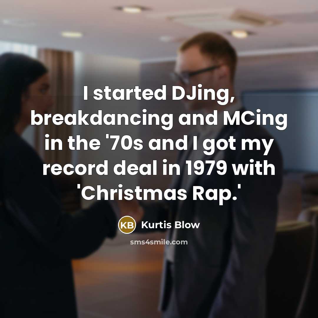 “I started DJing, breakdancing and MCing in the '70s and I got my record deal in 1979 with 'Christmas Rap.'” quote by Kurtis Blow
